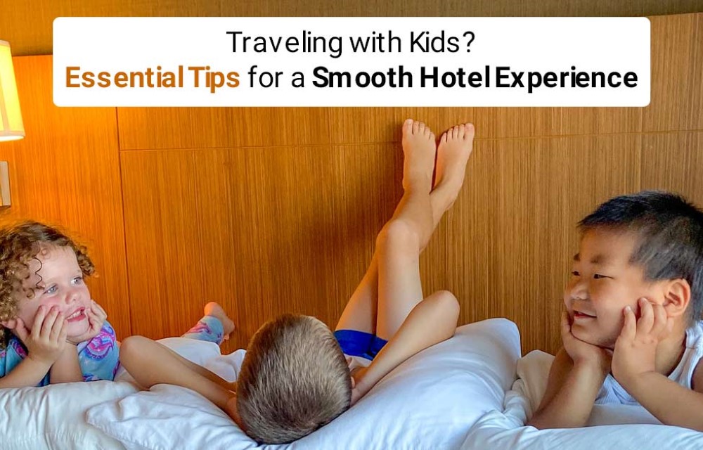Traveling with Kids? Essential Tips for a Smooth Hotel Experience