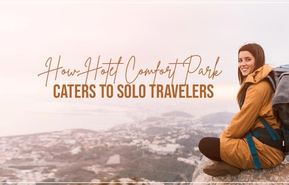 How Hotel Comfort Park Caters To Solo Travelers