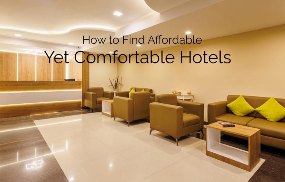 How to Find Affordable Yet Comfortable Hotels